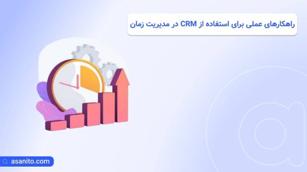 راهکارهای عملی برای استفاده از CRM در مدیریت زمان 