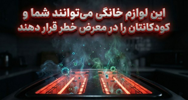 این لوازم خانگی می‌توانند شما و کودکانتان را در معرض خطر قرار دهند