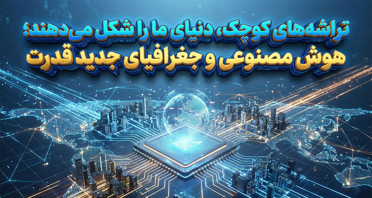 تراشه‌های کوچک، دنیای ما را شکل می‌دهند؛ هوش مصنوعی و جغرافیای جدید قدرت
